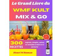Le Grand Livre du WMF Kult Mix & Go: 300 recettes express, simples, saines et nomades à boire et à savourer
