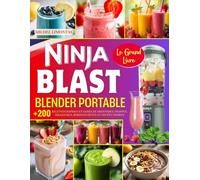 Le Grand Livre Ninja Blast Blender Portable: Plus de 200 recettes rapides et saines de smoothies, frappés, milkshakes, boissons détox et soupes froides - avec informations nutritionnelles!