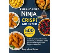Le Grand Livre Ninja CRISPi Air Fryer: 500 Recettes Des basiques aux merveilles du monde, la référence ultime pour cuisiner léger, doré et plein de saveurs