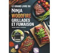 Le Grand Livre pour le Ninja Woodfire Grillades et Fumaison: Recettes simples et savoureuses avec le Ninja pour maîtriser grillades, fumaisons et cuissons en extérieur