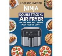 Le Grand Livre Pour Ninja Double Stack XL Air Fryer: 300 recettes faciles, rapides et saines pour tous les goûts, idéales pour cuisiner chaque jour avec votre friteuse à air