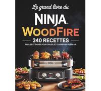 Le Grand Livre pour Ninja Woodfire: 340 Recettes Faciles et Saines pour Maîtriser la Grillade, la Rôtisserie et la Cuisson en Plein Air avec votre Barbecue Électrique