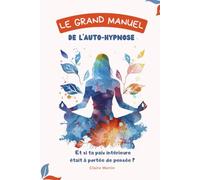 Le grand manuel de l'auto hypnose - BONUS des contes pour se libérer du stress, de la peur et retrouver confiance en soi: Et si ta paix intérieure était à portée de pensée ?