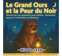 Le Grand Ours et la Peur du Noir. Histoire du soir apaisante pour enfants. Surmonter la peur et s’endormir sereinement.: Un conte doux sur la peur du ... pour accompagner le rituel du coucher.