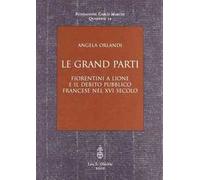 Le grand parti. Fiorentini a Lione e il debito pubblico francese nel XVI secolo