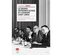 Le grand patronat suisse et l'Europe (1957-1984): Le rôle du Vorort face aux organisations patronales européennes