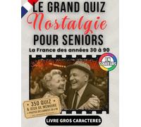 Le Grand Quiz Nostalgie pour seniors - illustré en couleurs - La France des années 30 à 90: +350 quiz, jeux et photos d’époque en gros caractères XXL pour faire revivre les souvenirs en s'amusant