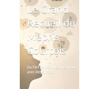 Le Grand Recueil du Mépris Courtois: Ou l'art de détruire quelqu'un avec élégance...