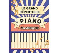 Le Grand Répertoire de Piano Classique: 70 partitions de Chopin, Bach, Beethoven, Brahms, Debussy, Mozart, Mendelssohn, Rachmaninoff, Schubert, Schumann, Tchaïkovski etc.