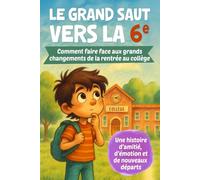Le grand saut vers la 6e: Comment faire face aux grands changements de la rentrée au collège - Un roman jeunesse pour les collégiens dès 10 ans, sur l’amitié, les émotions et les nouveaux départs