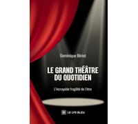 Le grand théâtre du quotidien: L'incroyable fragilité de l'être