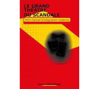LE GRAND THÉÂTRE DU SCANDALE: Petit manuel d'indignation moderne