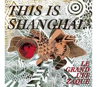 LE GRAND UFF ZAQUE - THIS IS SHANGHAI-EP
