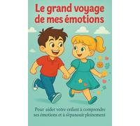 Le grand voyage de mes émotions: Pour aider votre enfant à comprendre ses émotions et à s épanouir pleinement