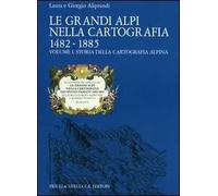 Le grandi Alpi nella cartografia 1482-1885. Vol. 1: Storia della cartografia alpina.