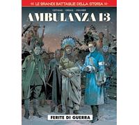 Le grandi battaglie della storia. Ambulanza 13. Ferite di guerra (Vol. 10)