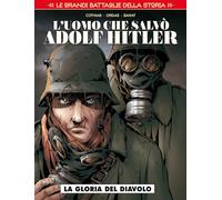 Le grandi battaglie della storia. L' uomo che salvò Adolf Hitler (Vol. 5)