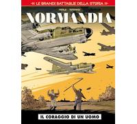 Le grandi battaglie della storia. Normandia. Il coraggio di un uomo (Vol. 6)