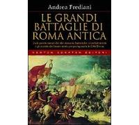 Le grandi battaglie di Roma antica. Dalle guerre sannitiche alle invasioni barbariche, i combattimenti e gli scontri che hanno avuto per protagonista la città eterna