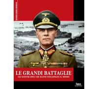 Le grandi battaglie. Gli scontri epici che hanno infiammato il mondo