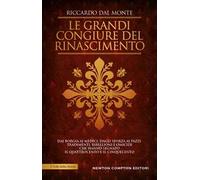 Le grandi congiure del Rinascimento. Dai Borgia ai Medici, dagli Sforza ai Pazzi. Tradimenti, ribellioni e omicidi che hanno segnato il Quattrocento e il Cinquecento