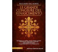 Le grandi congiure del Rinascimento. Dai Borgia ai Medici, dagli Sforza ai Pazzi. Tradimenti, ribellioni e omicidi che hanno segnato il Quattrocento e il Cinquecento