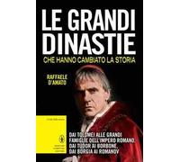 Le grandi dinastie che hanno cambiato la storia. Dai Tolomei alle grandi famiglie dell'Impero Romano, dai Tudor ai Borbone, dai Borgia ai Romanov