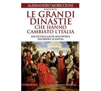 Le grandi dinastie che hanno cambiato l'Italia. Dai Giulio-Claudi agli Sforza, dai Medici ai Savoia