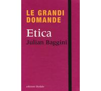 Le grandi domande. Etica - Baggini Julian