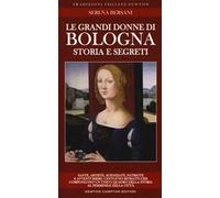 Le grandi donne di Bologna. Storia e segreti