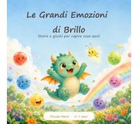 Le Grandi Emozioni di Brillo: Le mie emozioni mi rendono forte: il libro per bambini sensibili e curiosi che insegna a riconoscere e gestire rabbia, ... sé e sereni. 8 storie e 24 giochi. 5-7 anni
