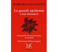 Le grandi epidemie. Come difendersi. Tutto quello che dovreste sapere sui microbi