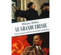 Le grandi eresie. Storia e conseguenze delle deviazioni dalla retta dottrina