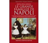 Le grandi famiglie di Napoli. Le vicende, gli aneddoti, le curiosità mondane dei tanti illustri casati protagonisti della storia partenopea