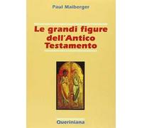 Le grandi figure dell'Antico Testamento. 40 storie di fede e di vita con spiegazione dei concetti più importanti dell'Antico Testamento