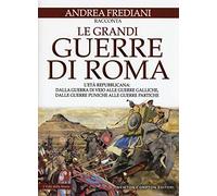 Le grandi guerre di Roma. L'età repubblicana: dalla guerra di Veio alle guerre galliche, dalle guerre puniche alle guerre partiche