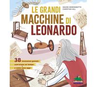 Le grandi macchine di Leonardo. 38 invenzioni geniali: com'erano un tempo ...