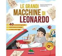 Le grandi macchine di Leonardo. 40 invenzioni geniali: com'erano un tempo e come sono oggi