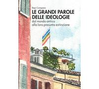 Le grandi parole delle ideologie. Dal mondo antico alla loro presunta estinzione