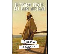 Le grandi pesche nei mari australi: Raccolta di racconti di Emilio Salgari + Piccola biografia