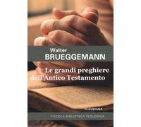 Le grandi preghiere dell'Antico Testamento - Brueggemann Walter