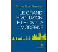 Le grandi rivoluzioni e le civiltà moderne - Eisenstadt Shmuel N.