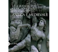 Le grandi stagioni dell'arte antica e medievale. Ediz. a colori