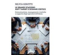 Le grandi stazioni: soft target e scenari critici. Comunicazione, management e tattiche a supporto degli operatori di Polizia