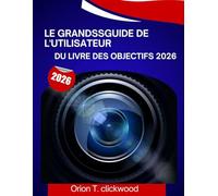 Le grandßGuide de l'utilisateur du Livre des objectifs 2026: Un manuel étape par étape pour vous aider à maîtriser chaque compétence, avec des ... d'experts pour les débutants et les seniors.