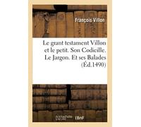 Le grant testament Villon et le petit . Son Codicille. Le Jargon. Et ses Balades (Éd.1490)