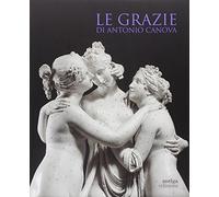 Le Grazie di Antonio Canova. Ediz. illustrata