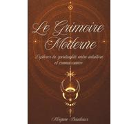 Le Grimoire Moderne: Explorer sa spiritualité entre intuition et connaissance