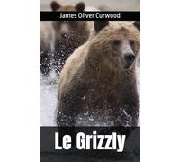 Le Grizzly: James Oliver Curwood