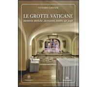 Le grotte vaticane. Memorie storiche, devozioni, tombe dei papi